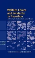 Welfare, Choice and Solidarity in Transition - Kornai, Janos (Harvard University, Massachusetts) a Eggleston, Karen (Global Fellow, Tufts University, Massachusetts)
