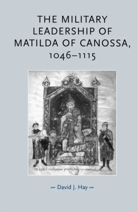 Military Leadership of Matilda of Canossa, 1046-1115 - Hay, David