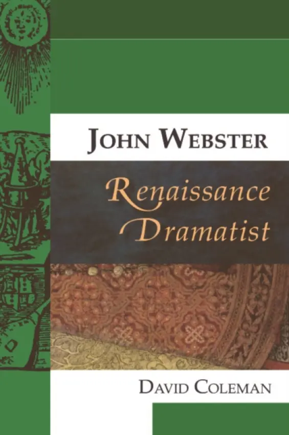 John Webster, Renaissance Dramatist - Coleman, David (Lecturer in Early Modern Literature, Nottingham Trent University)