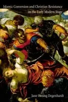 Islamic Conversion and Christian Resistance on the Early Modern Stage - Degenhardt, Jane Hwang (Associate Professor of English, University of Massachusetts, Amherst)