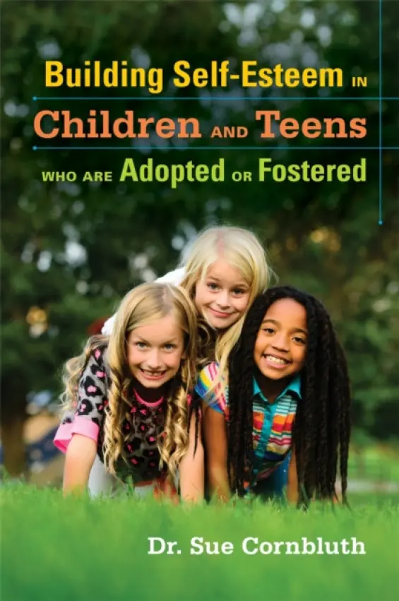 Building Self-Esteem in Children and Teens Who Are Adopted or Fostered - Cornbluth, Sue