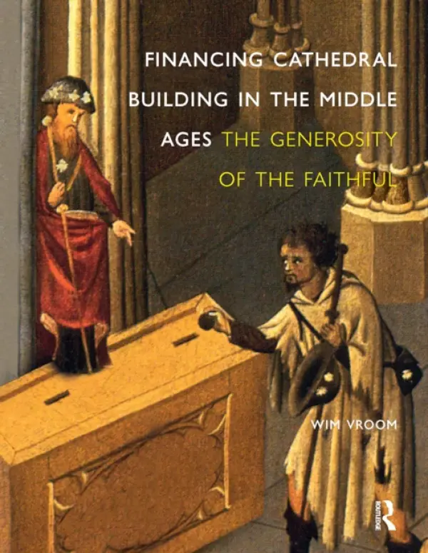Financing Cathedral Building in the Middle Ages - Vroom, Wim