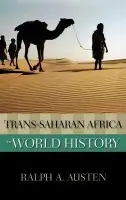 Trans-Saharan Africa in World History - Austen, Ralph A (Professor Emeritus of African History, Professor Emeritus of African History, University of Chicago)