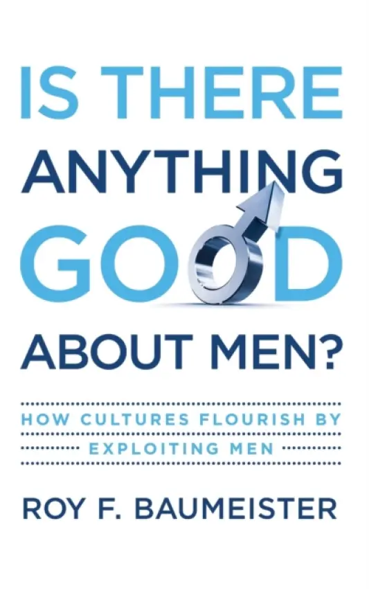 Is There Anything Good About Men? - Baumeister, Roy F. (Francis Eppes Professor of Psychology, Francis Eppes Professor of Psychology, Florida State University)