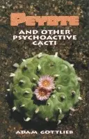 Peyote and Other Psychoactive Cacti - Gottlieb, Adam