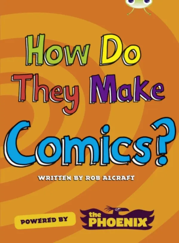 Bug Club NF Blue (KS2) A/4B  How Do They Make â€¦ Comics - Rob Alcraft