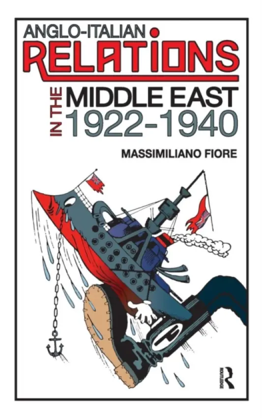 Anglo-Italian Relations in the Middle East, 1922-1940 - Fiore, Massimiliano