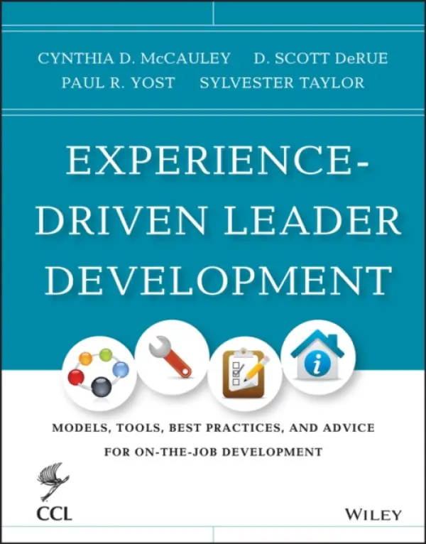 Experience-Driven Leader Development - McCauley, Cynthia D. (Center for Creative Leadership) a Derue, D. Scott a Yost, Paul R. (Seattle Pacific University, USA and President of Yost  a  Associates Inc.) a Taylor, Sylvester (Center for Creative Leadership)