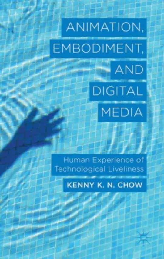 Animation, Embodiment, and Digital Media - Chow, K.