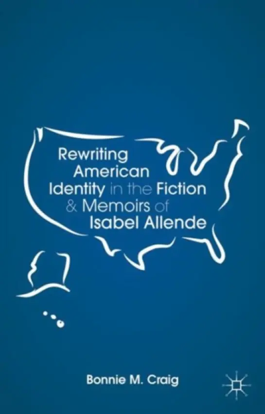 Rewriting American Identity in the Fiction and Memoirs of Isabel Allende - Craig, B.