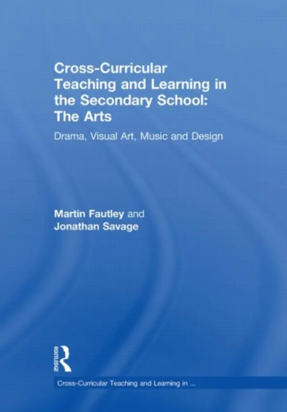 Cross-Curricular Teaching and Learning in the Secondary School... The Arts - Fautley, Martin (Birmingham City University, UK) a Savage, Jonathan (Manchester Metropolitan University, UK)