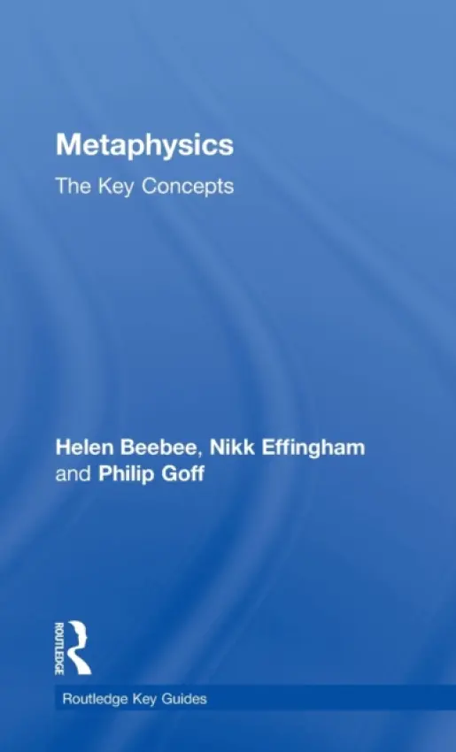 Metaphysics: The Key Concepts - Effingham, Nikk (University of Birmingham, UK) a Beebee, Helen (University of Manchester, UK) a Goff, Philip (University of Herfordshire, UK)