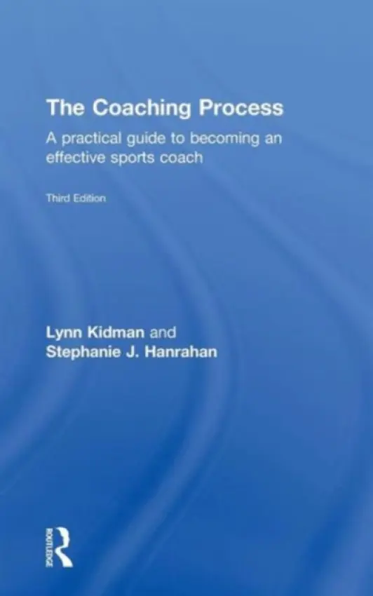 Coaching Process - Kidman, Lynn (University of Auckland, New Zealand) a Hanrahan, Stephanie J. (The University of Queensland, Australia)