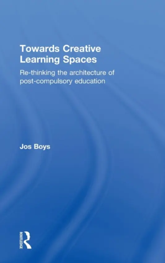 Towards Creative Learning Spaces - Boys, Jos (Northumbria University, UK)