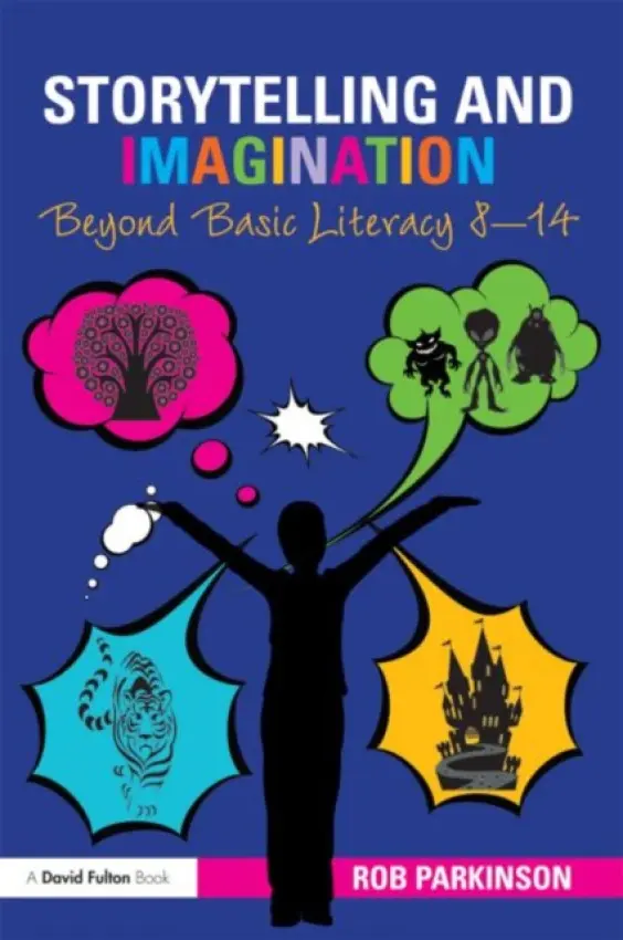 Storytelling and Imagination: Beyond Basic Literacy 8-14 - Parkinson, Rob (Freelance Storyteller and Writer, UK)
