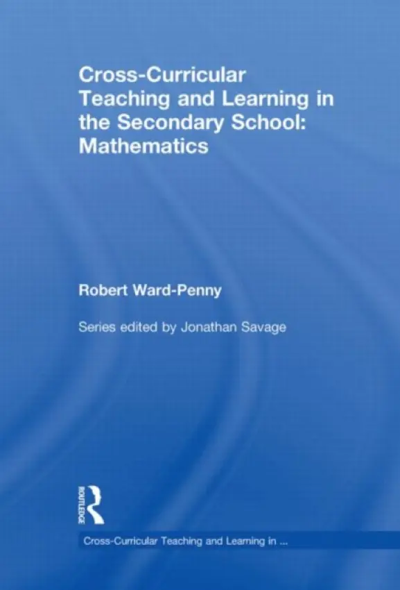 Cross-Curricular Teaching and Learning in the Secondary School... Mathematics - Ward-Penny, Robert (University of Warwick, UK)