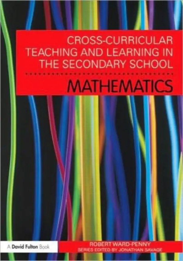Cross-Curricular Teaching and Learning in the Secondary School... Mathematics - Ward-Penny, Robert (University of Warwick, UK)