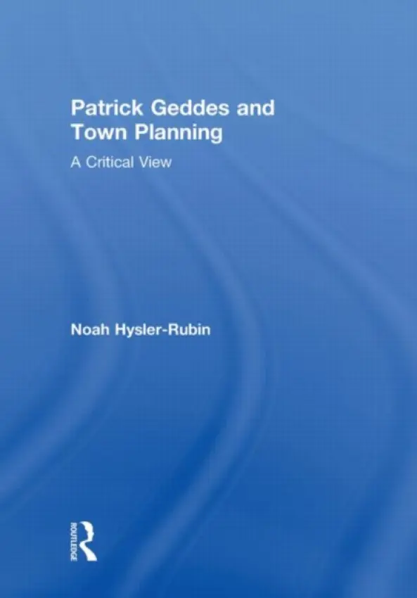 Patrick Geddes and Town Planning - Hysler-Rubin, Noah (The Hebrew University of Jerusalem and Bezalel Academy of Art and Design, Jerusalem, Isreal)