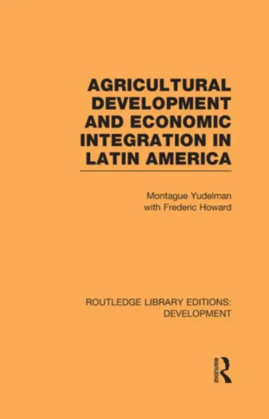 Agricultural Development and Economic Integration in Latin America - Yudelman, Montague a Howard, Frederic