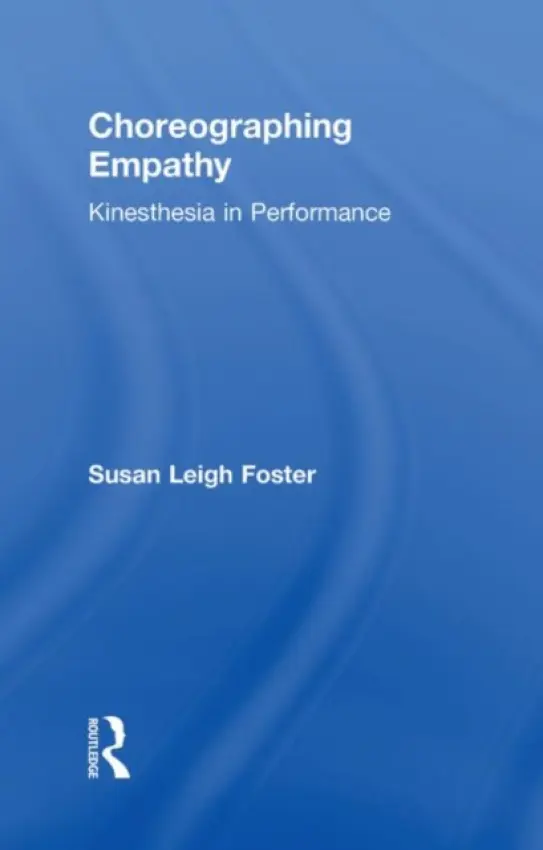 Choreographing Empathy - Foster, Susan (University of California, Los Angeles, USA)