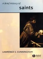 Brief History of Saints - Cunningham, Lawrence S. (University of Notre Dame)