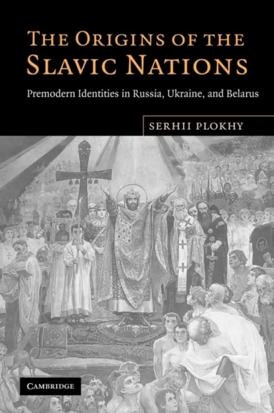 Origins of the Slavic Nations - Plokhy, Serhii (University of Alberta)