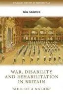 War, Disability and Rehabilitation in Britain - Anderson, Julie (Professor of Modern History)