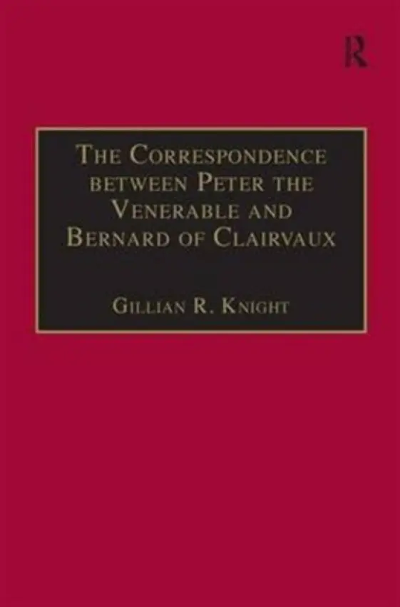 Correspondence between Peter the Venerable and Bernard of Clairvaux - Knight, Gillian R.