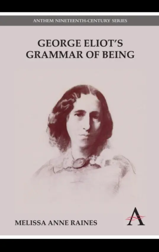 George Eliot's Grammar of Being - Raines, Melissa Anne