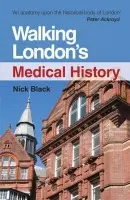 Walking London's Medical History Second Edition - Black, Nick (MD FFPH FRCS DRCOG DCH Professor of Health Services Research, London School of Hygiene  a  Tropical Medicine, London, UK)