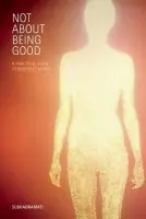 Not About Being Good - Subhadramati
