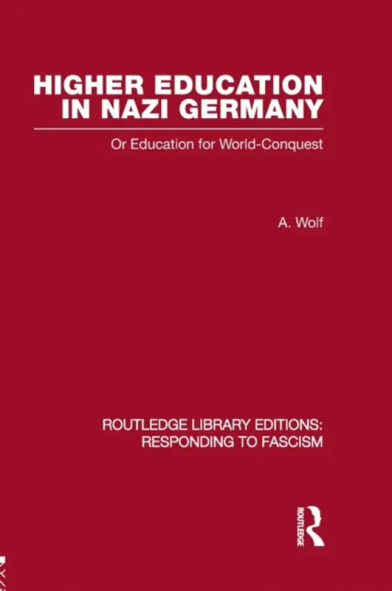 Higher Education in Nazi Germany (RLE Responding to Fascism - Wolf, A