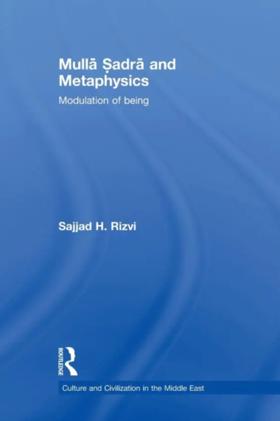 Mulla Sadra and Metaphysics - Rizvi, Sajjad H. (University of Exeter, UK)