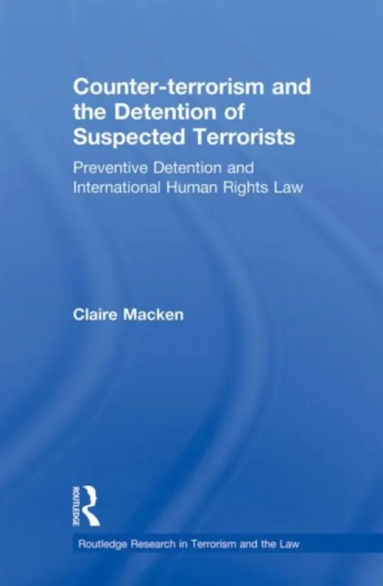 Counter-terrorism and the Detention of Suspected Terrorists - Macken, Claire