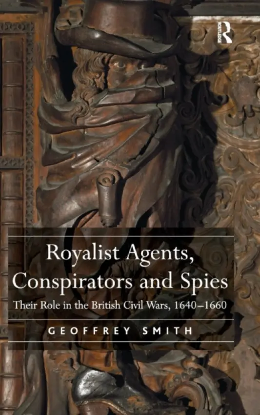 Royalist Agents, Conspirators and Spies - Smith, Geoffrey