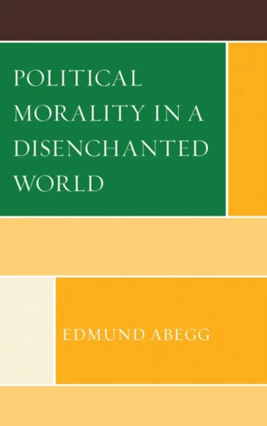 Political Morality in a Disenchanted World - Abegg, Edmund