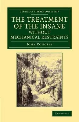 Treatment of the Insane without Mechanical Restraints - Conolly, John