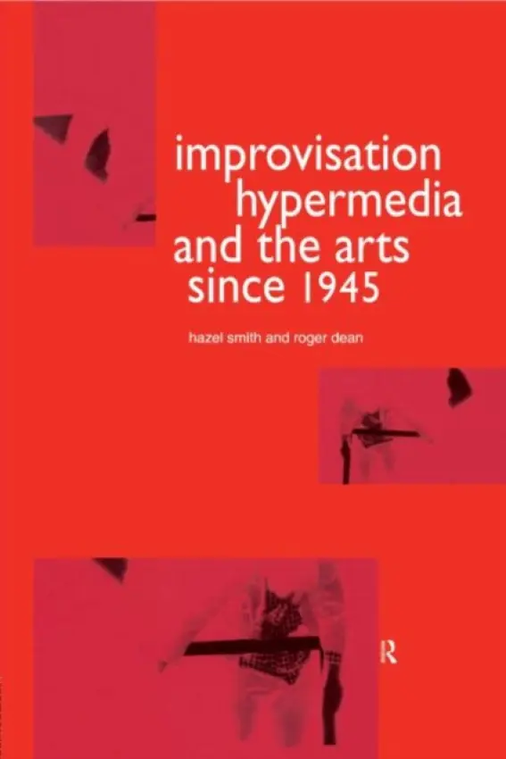 Improvisation Hypermedia and the Arts since 1945 - Dean, Roger a Smith, Hazel