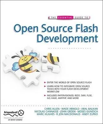 Essential Guide to Open Source Flash Development - Grden, John a Mineault, Patrick a Balkan, Aral a Hughes, Marc a Arnold, Tom a Allen, Chris a Cannasse, Nicolas a Hauwert, Ralph