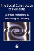 Social Construction of Dementia - Palfrey, Colin a Harding, Nancy