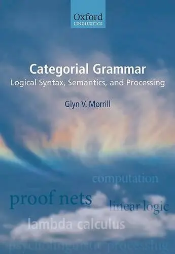 Categorial Grammar - Morrill, Glyn (, Departament de Llenguatges i Sistemes Informatics, Universitat Politecnica de Catalunya)