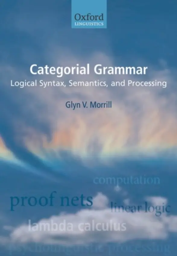 Categorial Grammar - Morrill, Glyn (, Departament de Llenguatges i Sistemes Informatics, Universitat Politecnica de Catalunya)