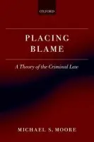 Placing Blame - Moore, Michael S. (Charles R. Walgreen Jr., University Chair and Centre for Advanced Study Professor of Law and Philosophy. University of Illinois)
