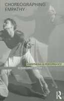 Choreographing Empathy - Foster, Susan (University of California, Los Angeles, USA)
