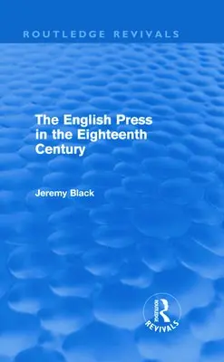 English Press in the Eighteenth Century (Routledge Revivals) - Black, Jeremy (University of Exeter, UK)