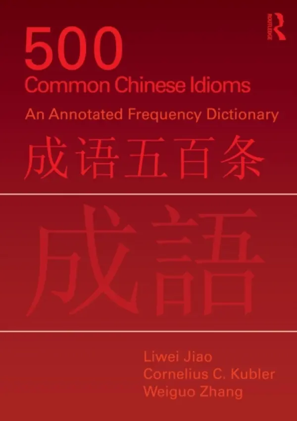 500 Common Chinese Idioms - Jiao, Liwei (University of Pennsylvania, USA) a Kubler, Cornelius (Williams College, USA) a Zhang, Weiguo