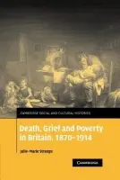 Death, Grief and Poverty in Britain, 1870-1914 - Strange, Julie-Marie (University of Manchester)