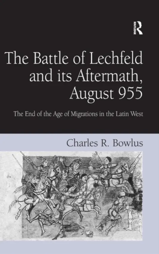 Battle of Lechfeld and its Aftermath, August 955 - Bowlus, Charles R.