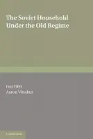 Soviet Household under the Old Regime - Ofer, Gur (Hebrew University of Jerusalem) a Vinokur, Aaron (University of Haifa, Israel)