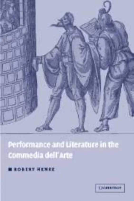 Performance and Literature in the Commedia dell'Arte - Henke, Robert (Washington University, St Louis)